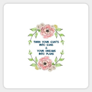 "Turn your can'ts into cans & your dreams into plans" Sticker